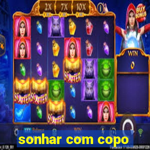 sonhar com copo